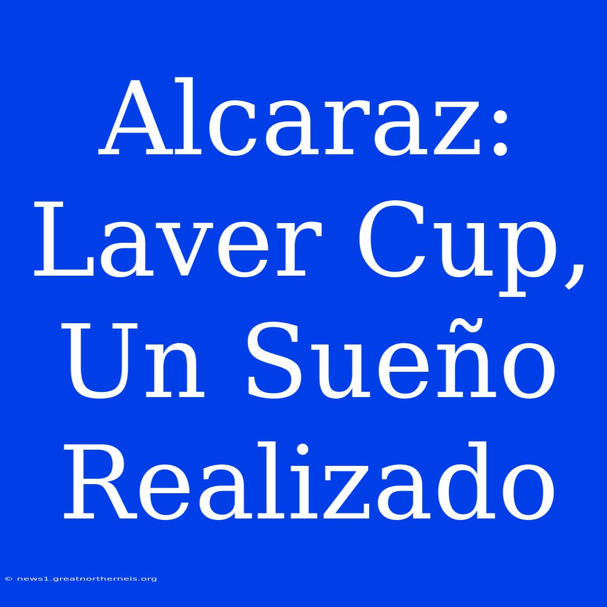 Alcaraz: Laver Cup, Un Sueño Realizado