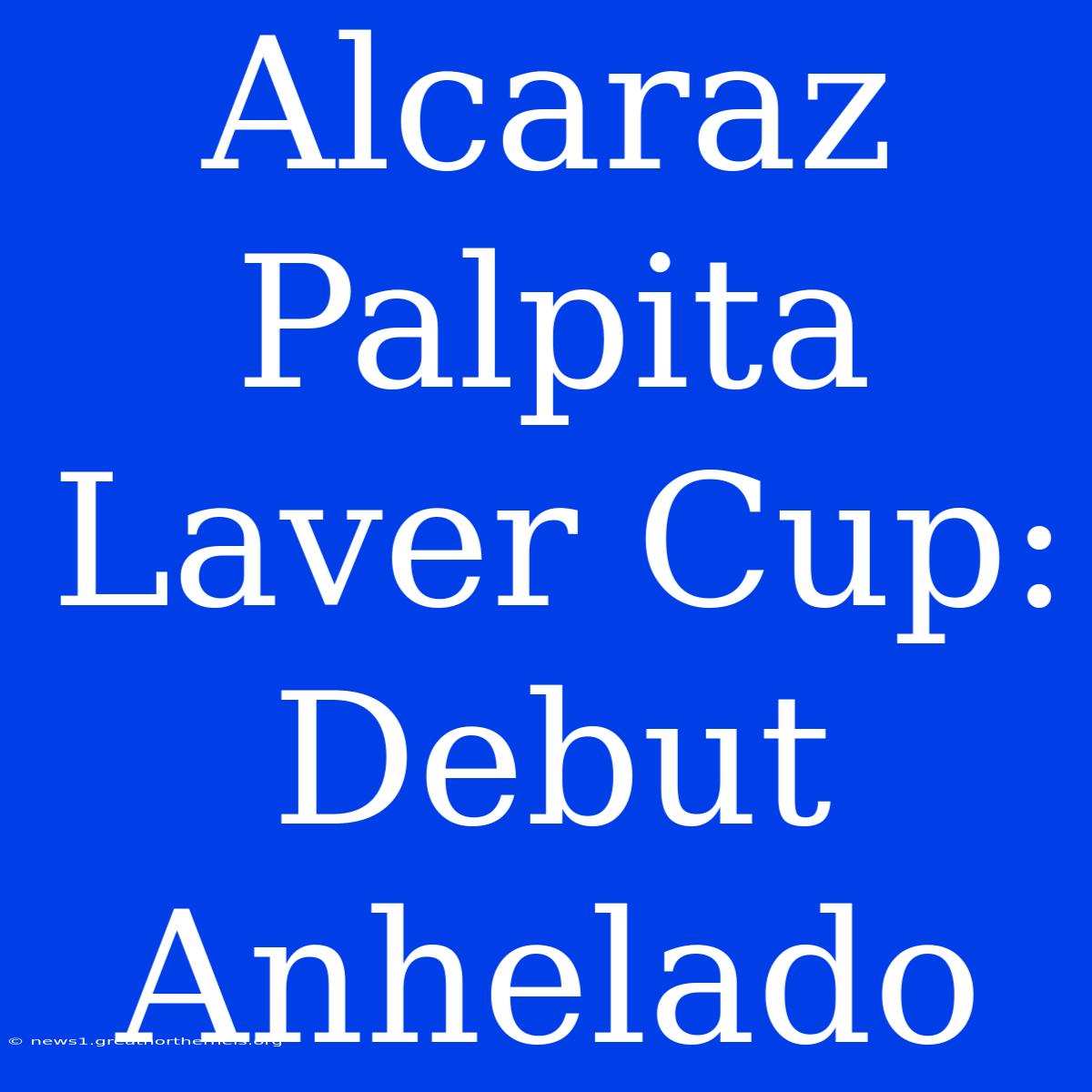 Alcaraz Palpita Laver Cup: Debut Anhelado