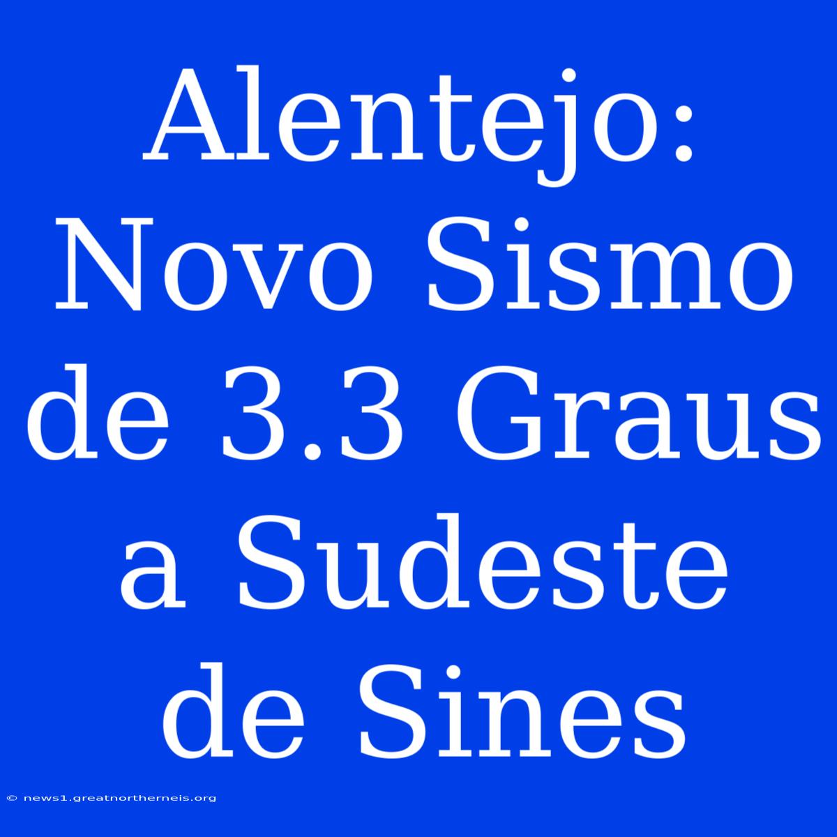 Alentejo: Novo Sismo De 3.3 Graus A Sudeste De Sines