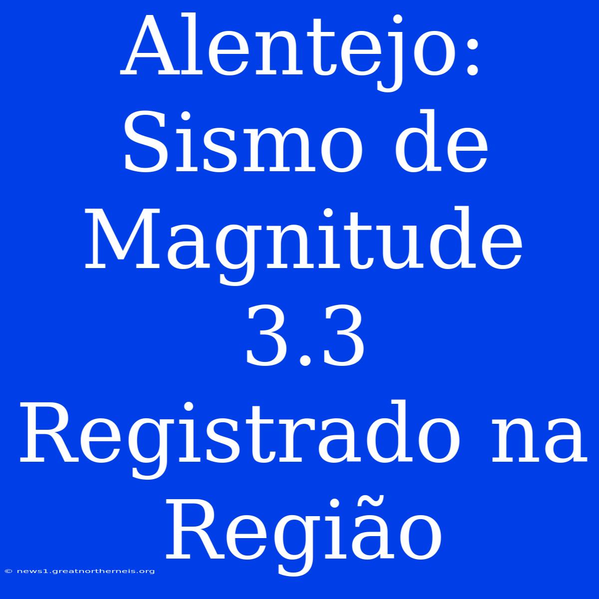 Alentejo: Sismo De Magnitude 3.3 Registrado Na Região