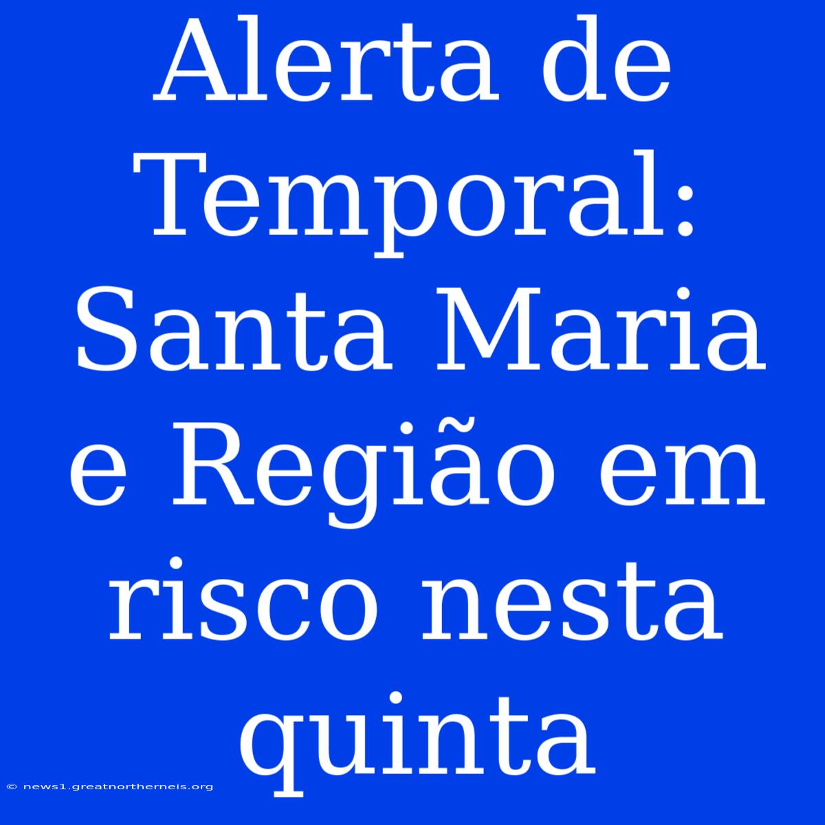 Alerta De Temporal: Santa Maria E Região Em Risco Nesta Quinta