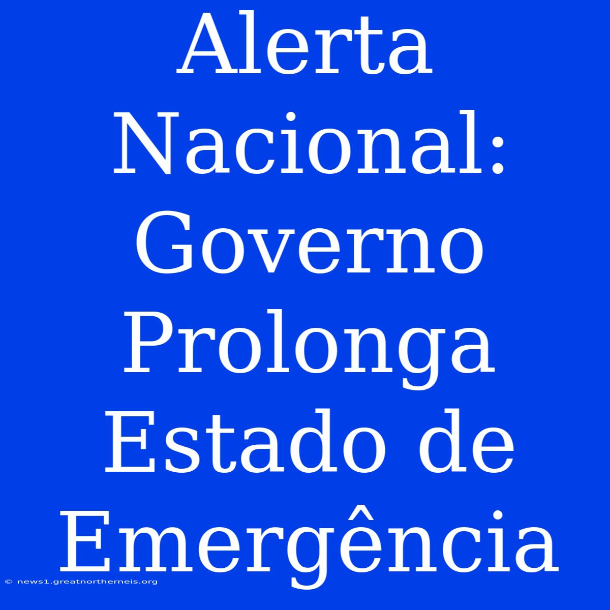 Alerta Nacional: Governo Prolonga Estado De Emergência