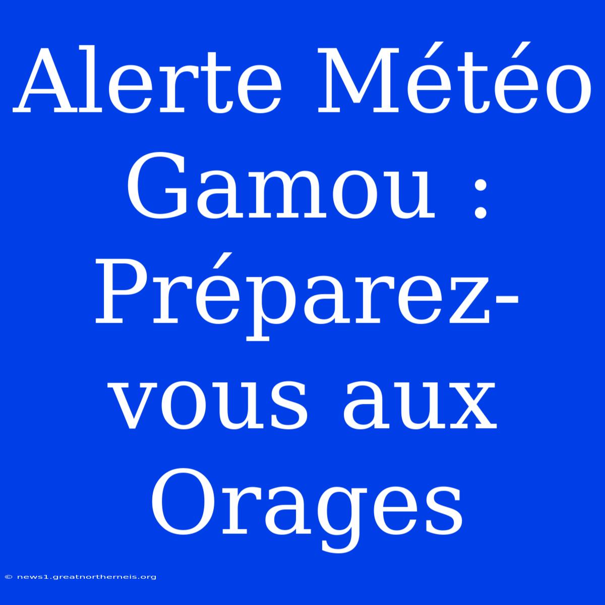 Alerte Météo Gamou : Préparez-vous Aux Orages