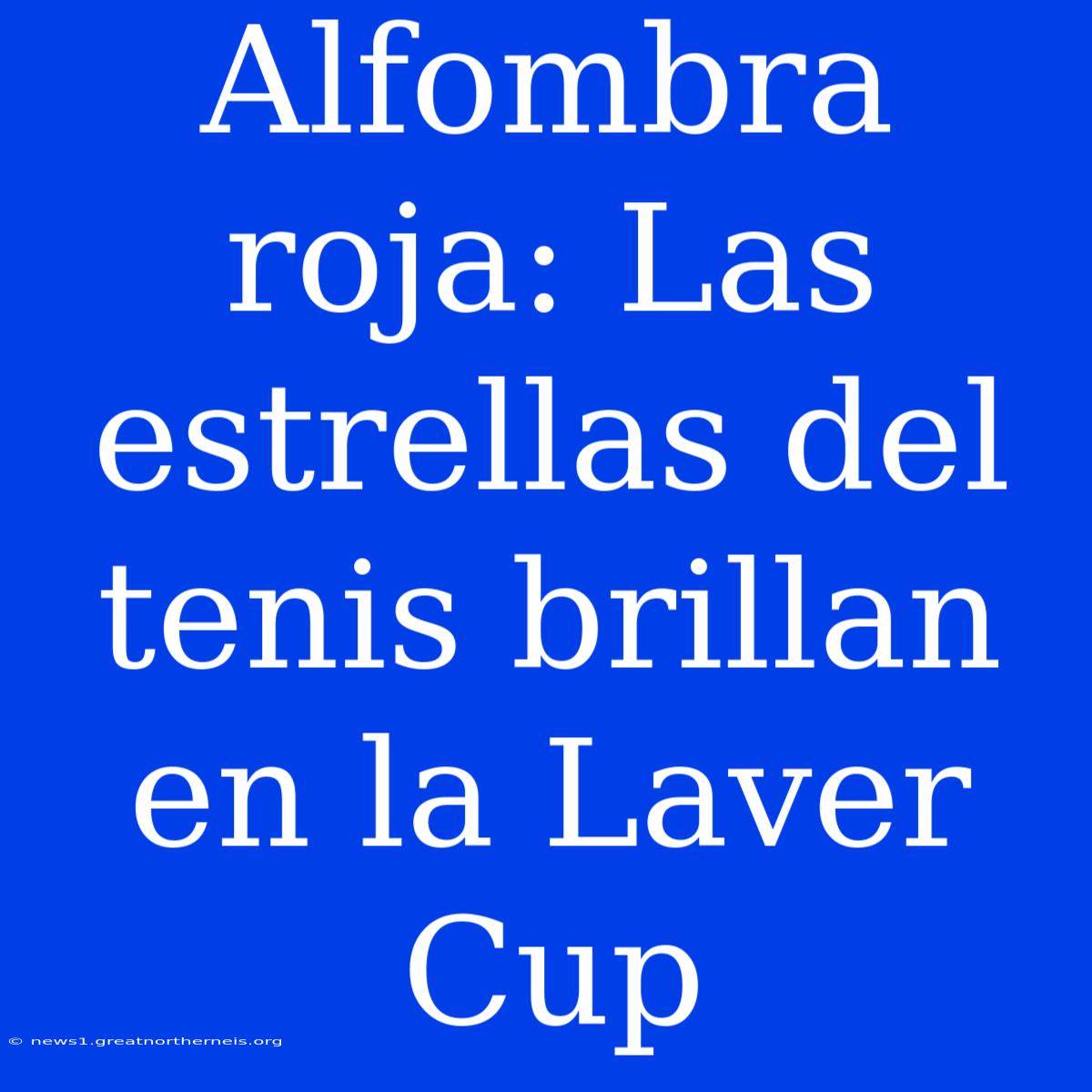 Alfombra Roja: Las Estrellas Del Tenis Brillan En La Laver Cup