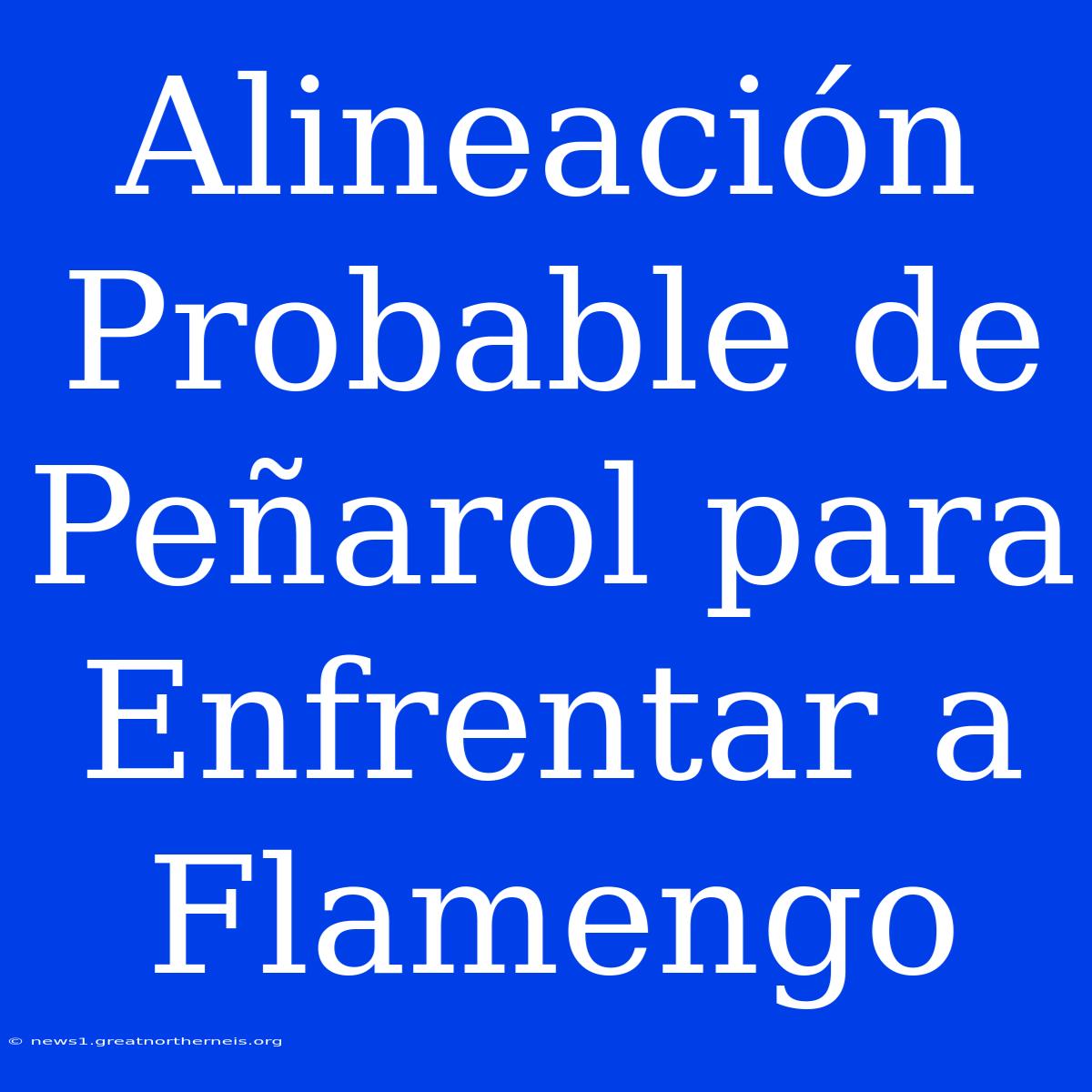 Alineación Probable De Peñarol Para Enfrentar A Flamengo