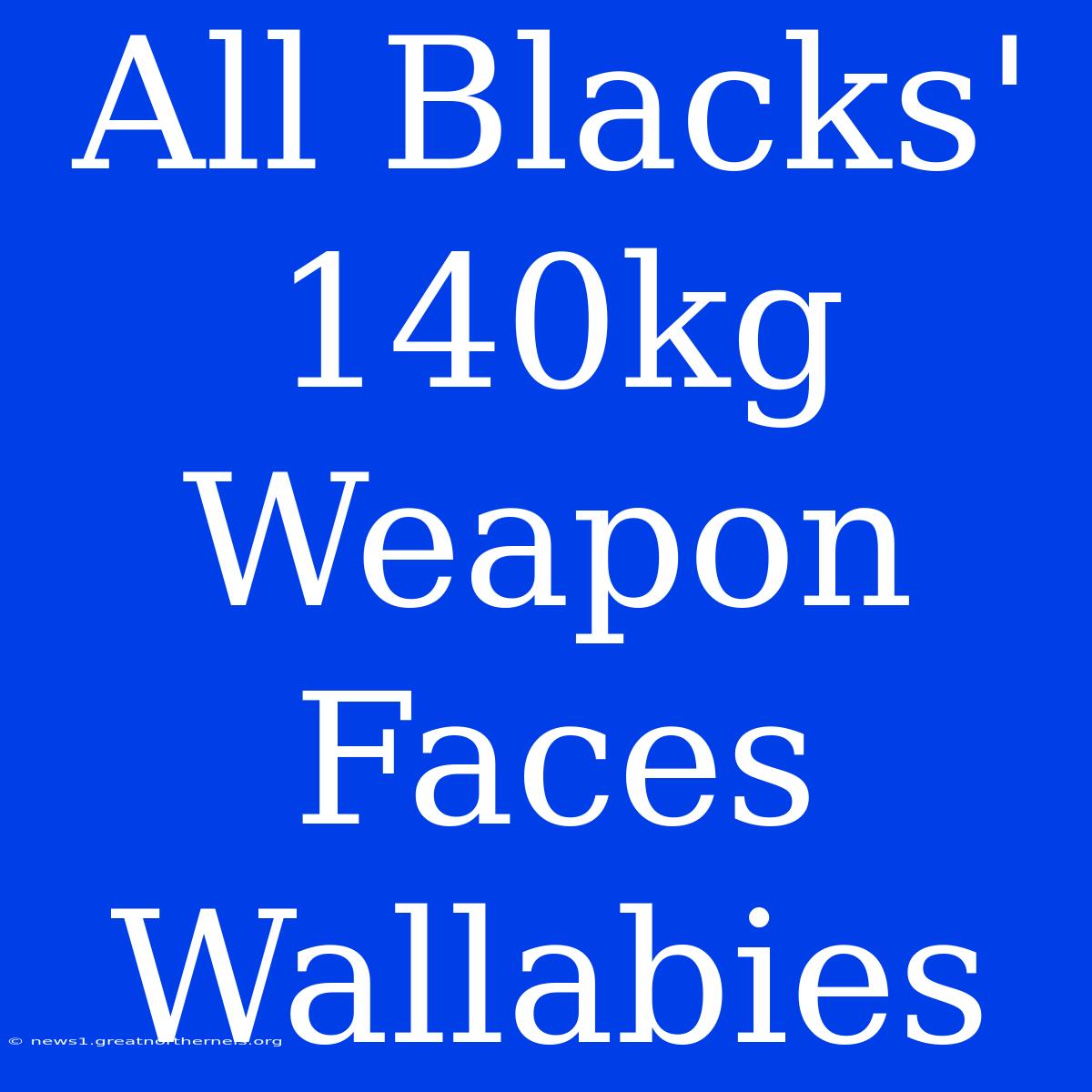 All Blacks' 140kg Weapon Faces Wallabies