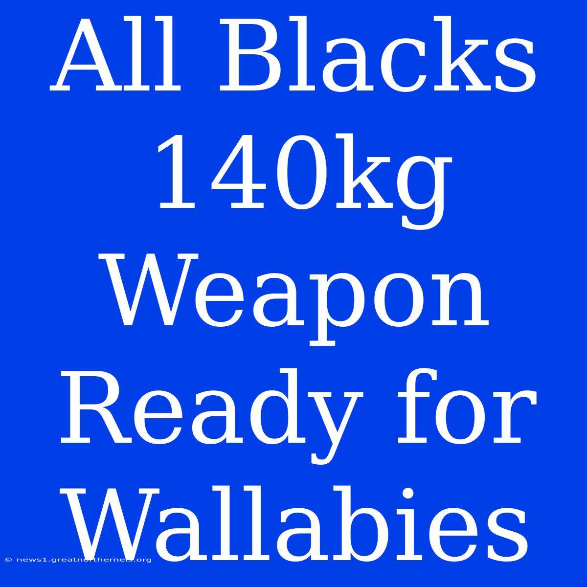 All Blacks 140kg Weapon Ready For Wallabies