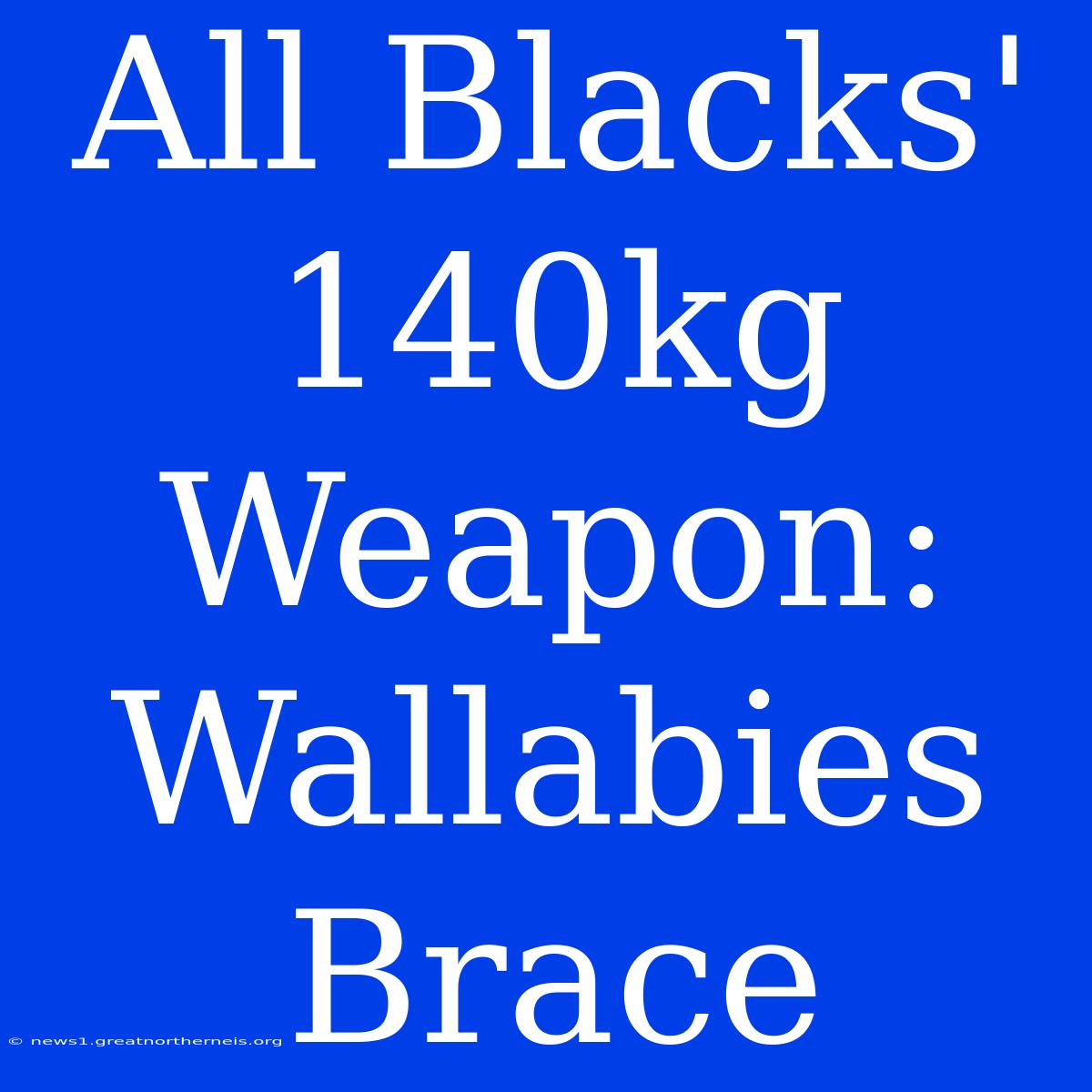 All Blacks' 140kg Weapon: Wallabies Brace