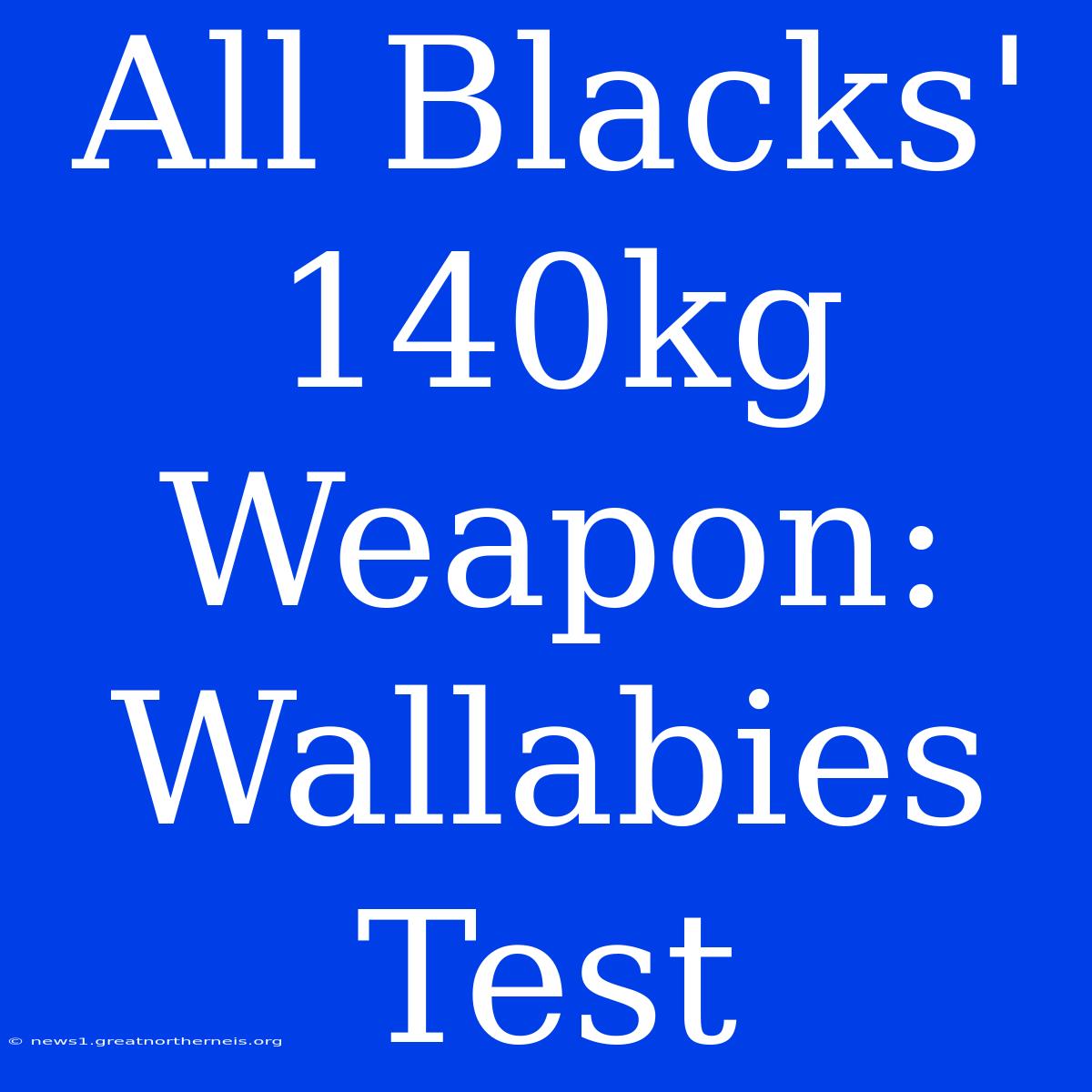 All Blacks' 140kg Weapon: Wallabies Test