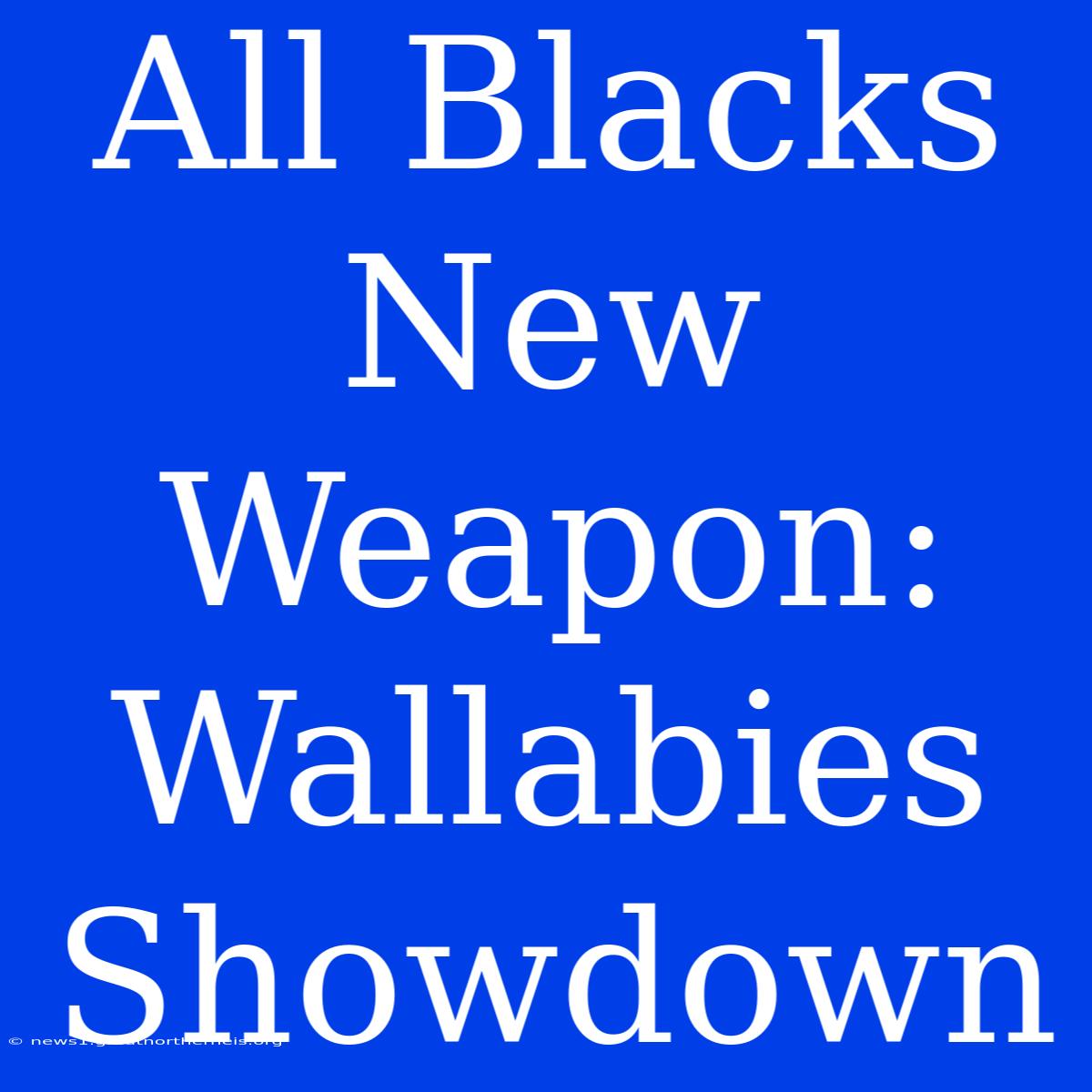 All Blacks New Weapon: Wallabies Showdown