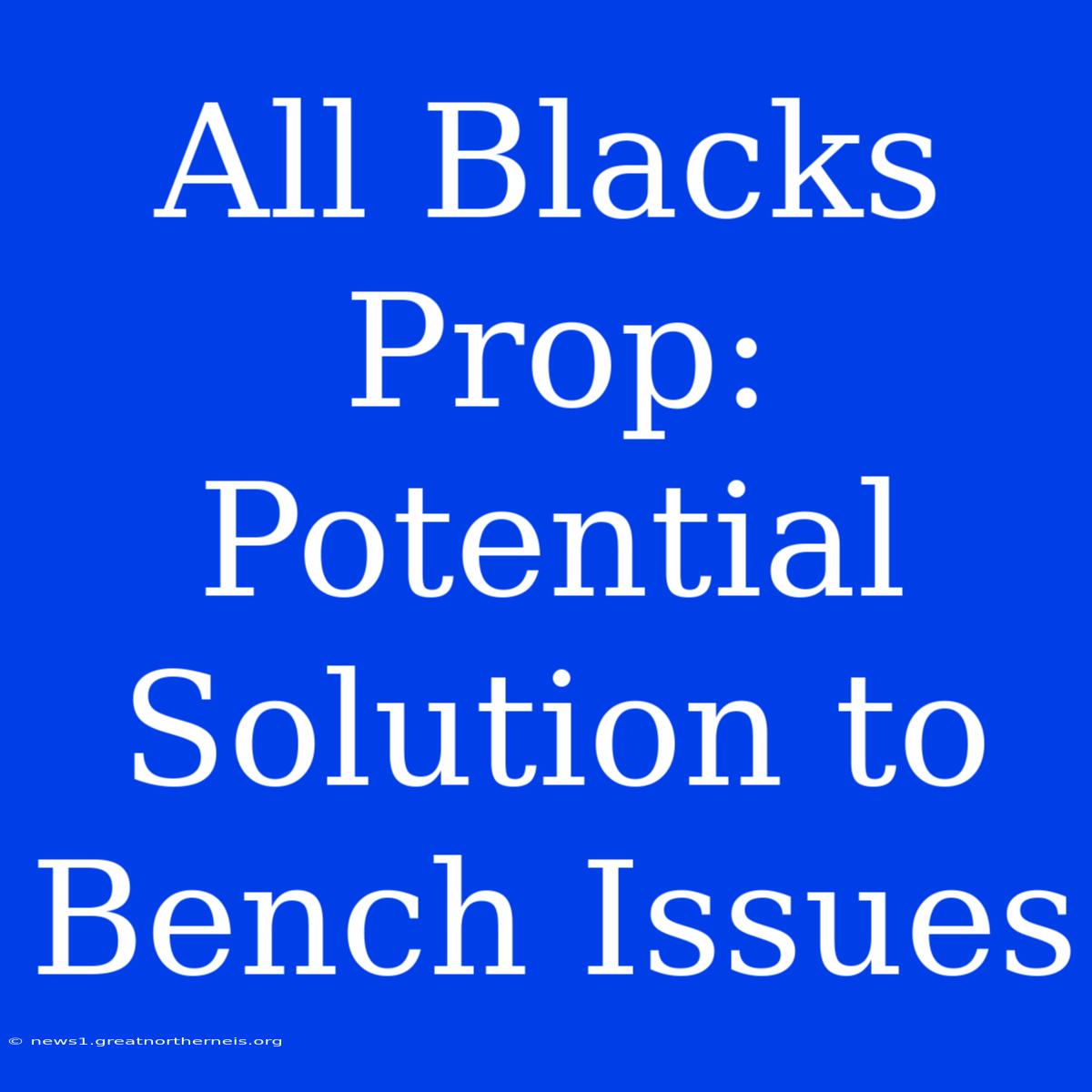 All Blacks Prop: Potential Solution To Bench Issues