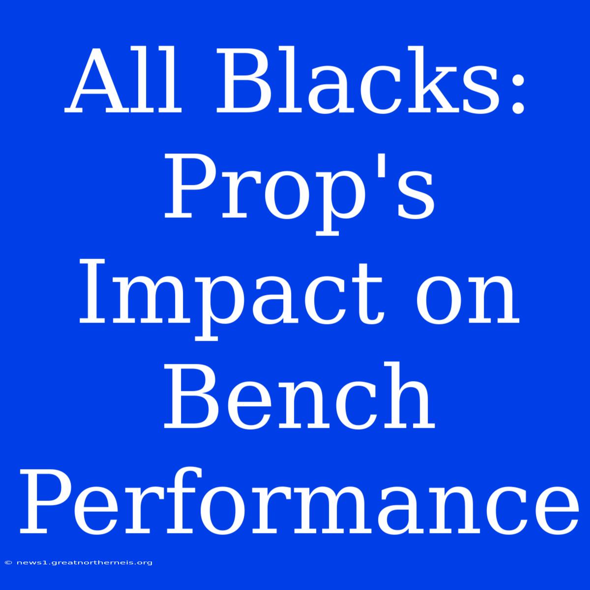 All Blacks: Prop's Impact On Bench Performance