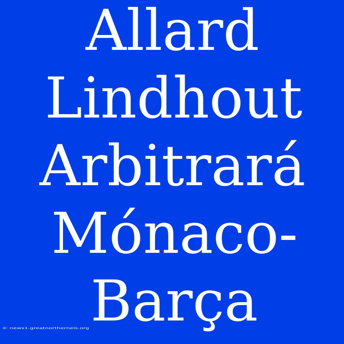 Allard Lindhout Arbitrará Mónaco-Barça