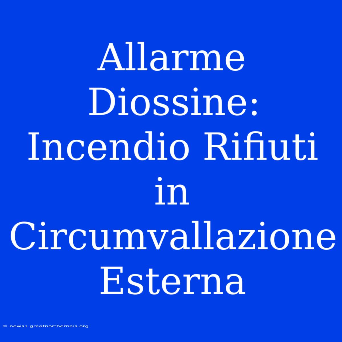 Allarme Diossine: Incendio Rifiuti In Circumvallazione Esterna