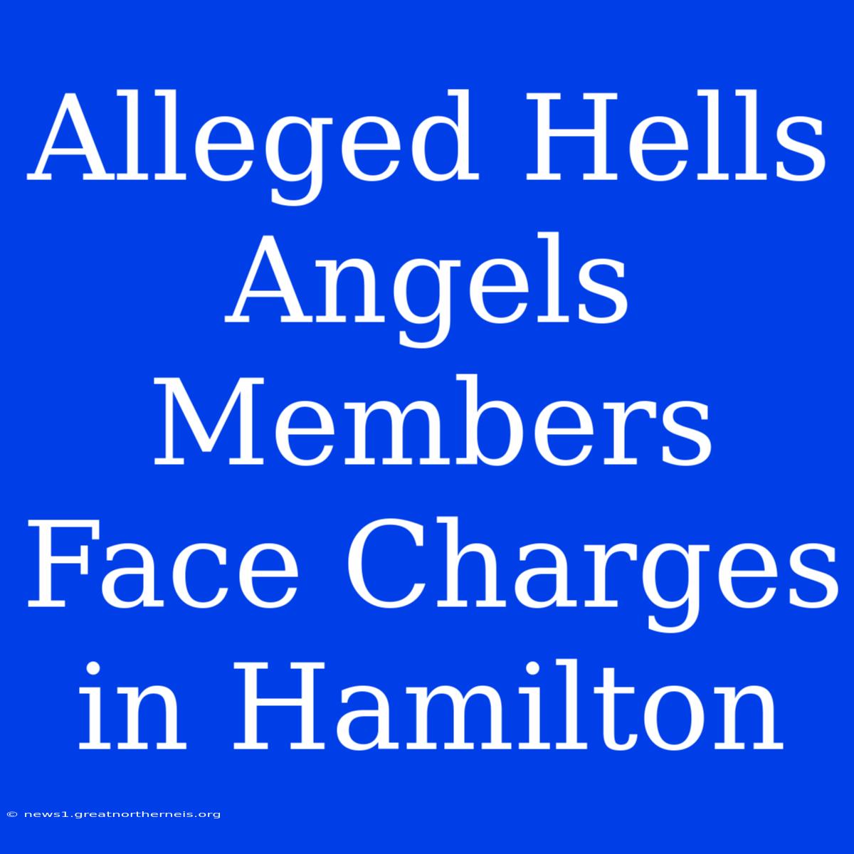 Alleged Hells Angels Members Face Charges In Hamilton