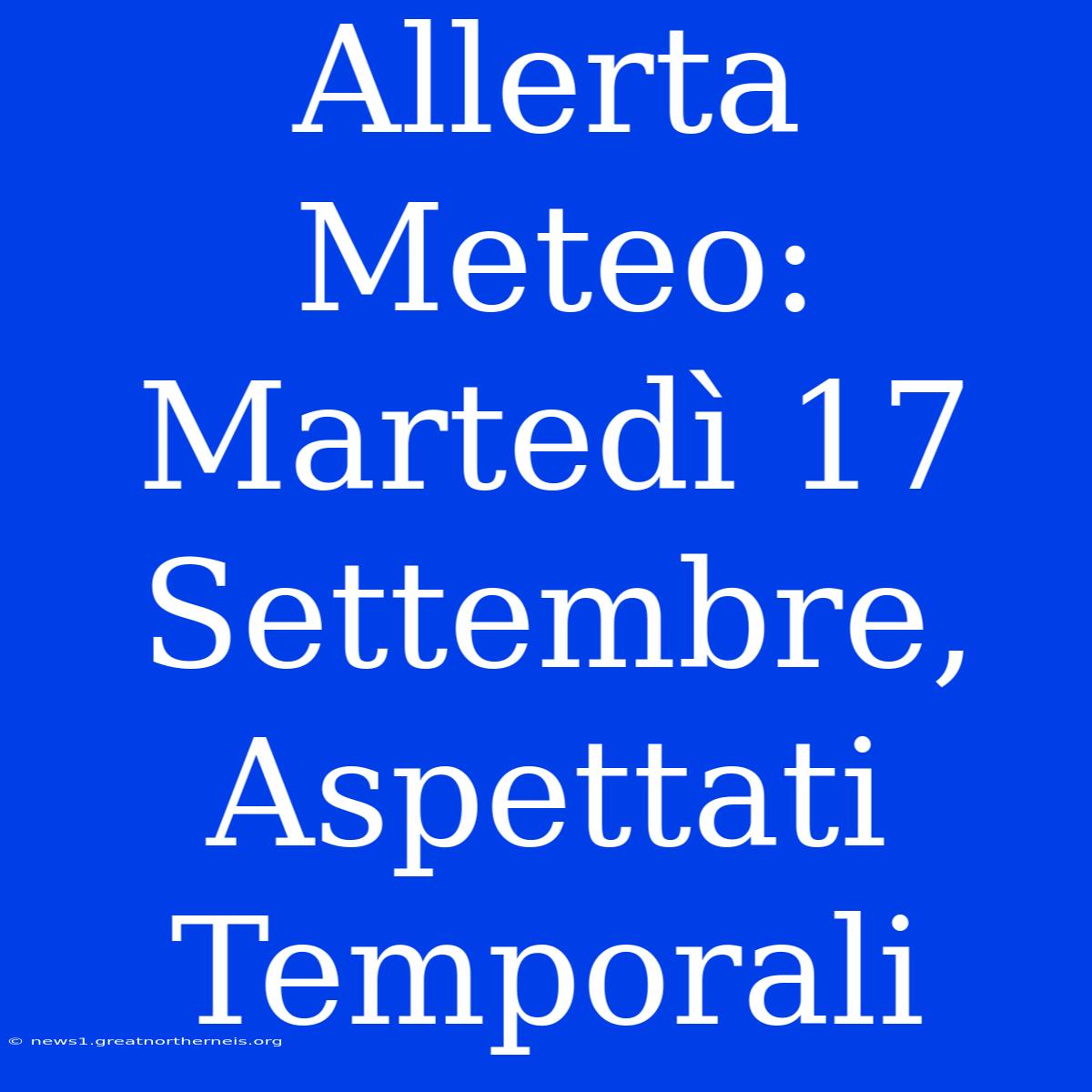 Allerta Meteo: Martedì 17 Settembre, Aspettati Temporali