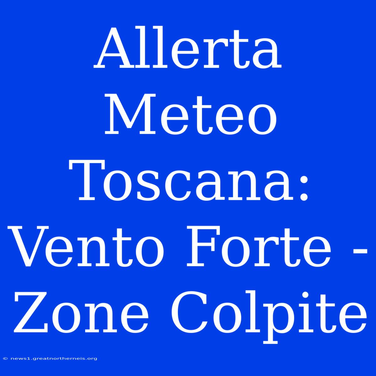 Allerta Meteo Toscana: Vento Forte - Zone Colpite