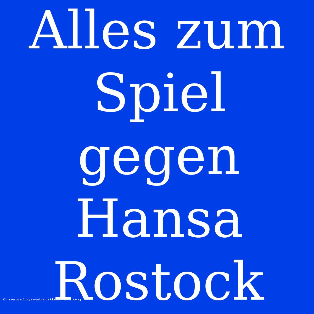 Alles Zum Spiel Gegen Hansa Rostock