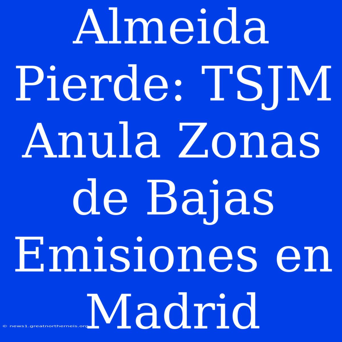 Almeida Pierde: TSJM Anula Zonas De Bajas Emisiones En Madrid