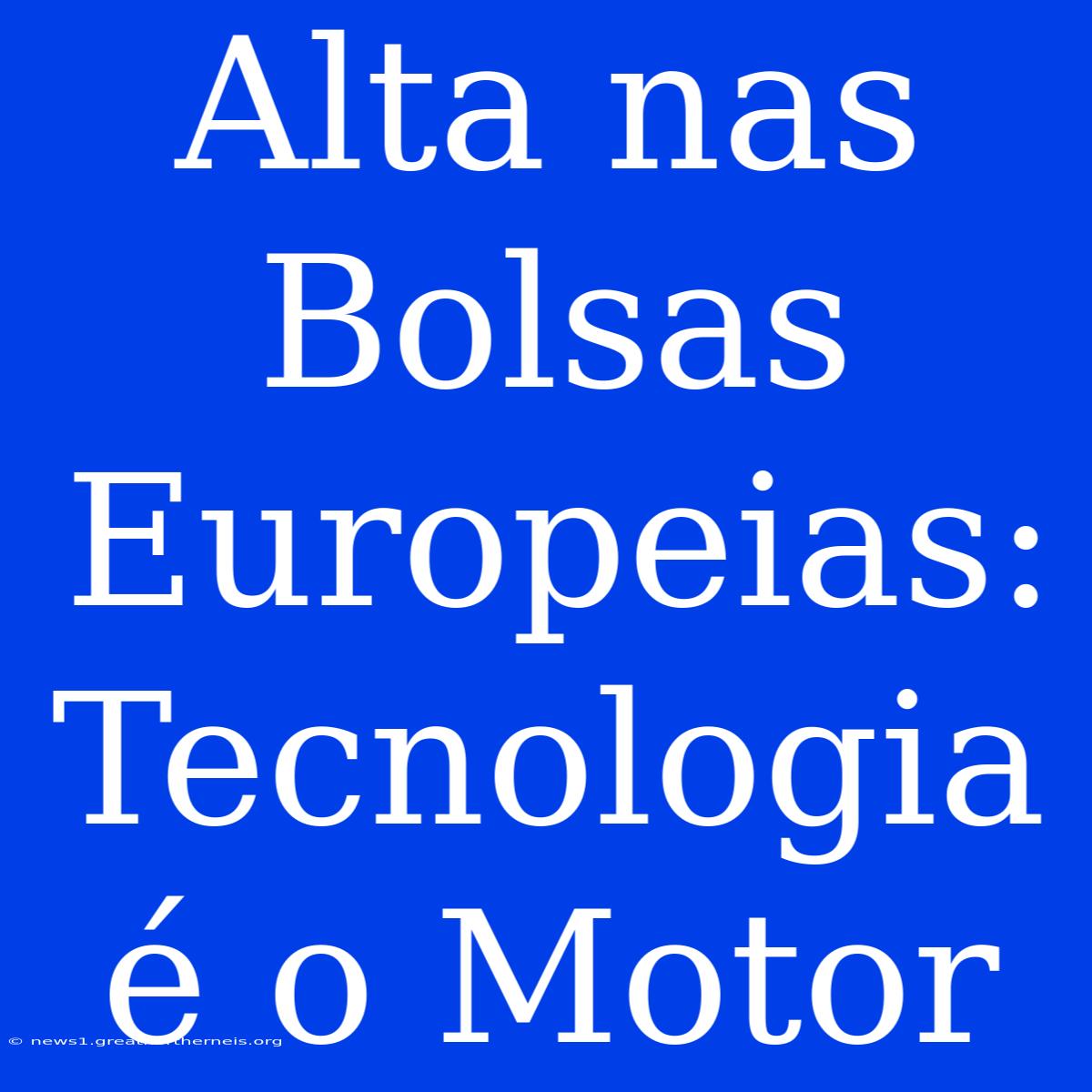 Alta Nas Bolsas Europeias: Tecnologia É O Motor