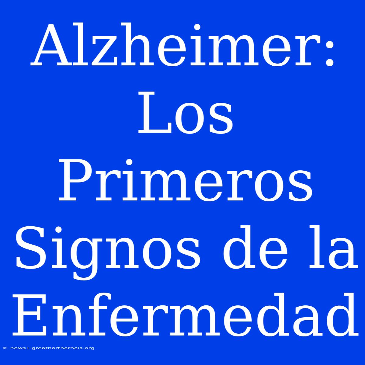 Alzheimer: Los Primeros Signos De La Enfermedad