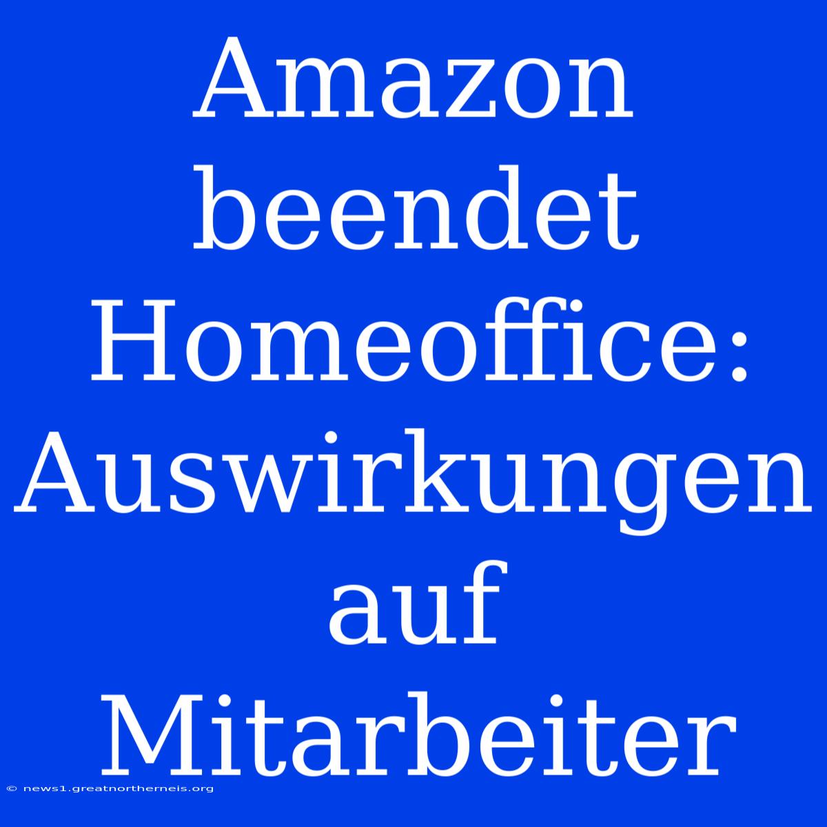 Amazon Beendet Homeoffice: Auswirkungen Auf Mitarbeiter