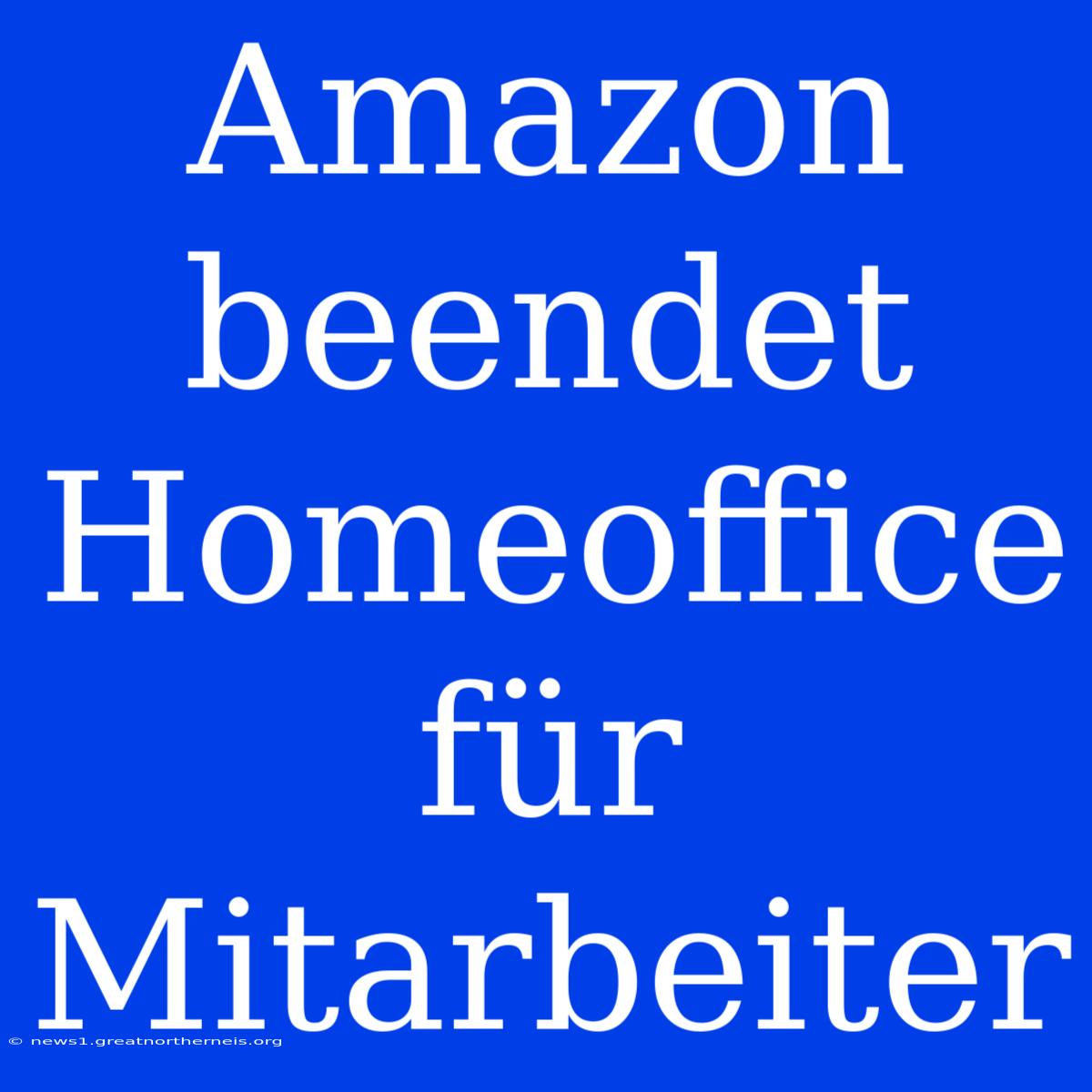 Amazon Beendet Homeoffice Für Mitarbeiter