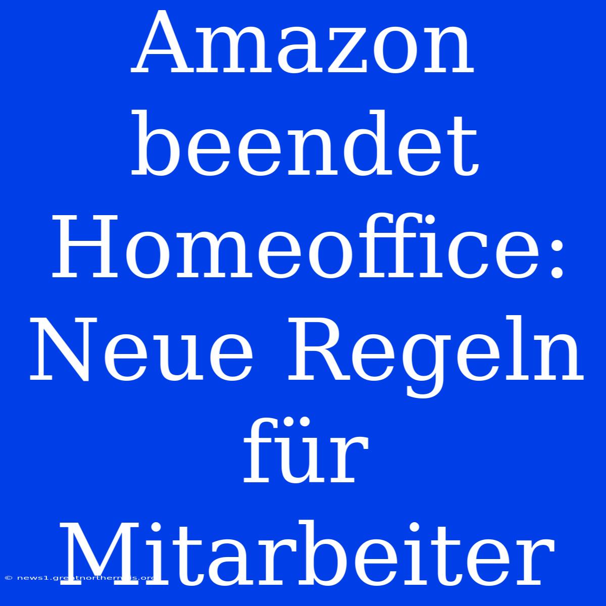 Amazon Beendet Homeoffice: Neue Regeln Für Mitarbeiter