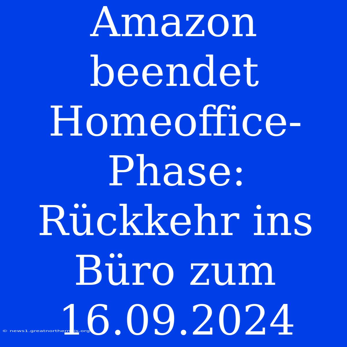 Amazon Beendet Homeoffice-Phase: Rückkehr Ins Büro Zum 16.09.2024