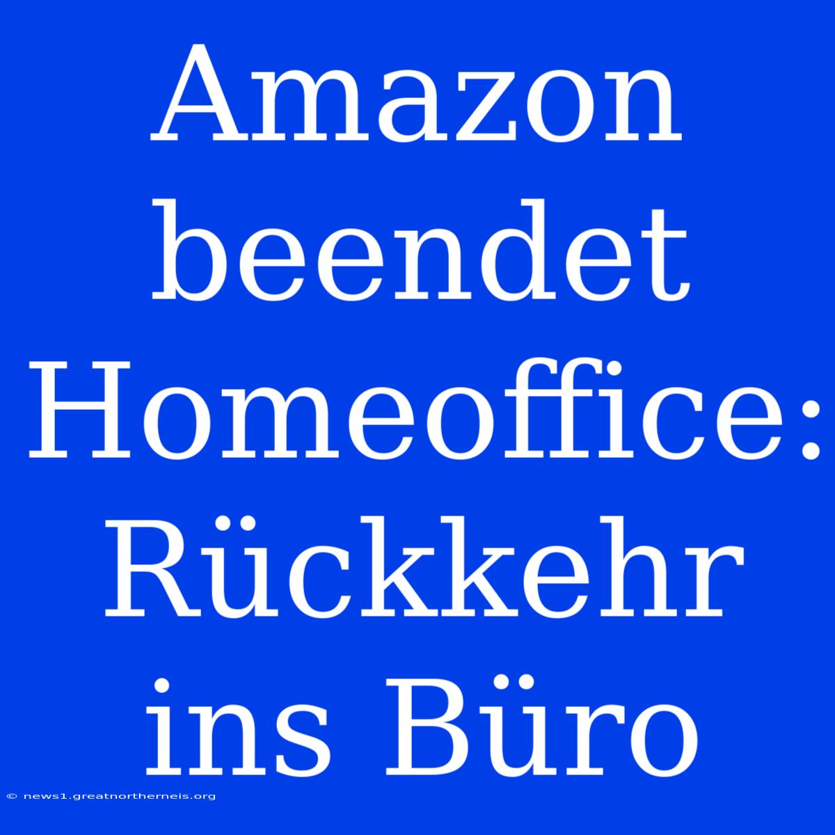 Amazon Beendet Homeoffice: Rückkehr Ins Büro