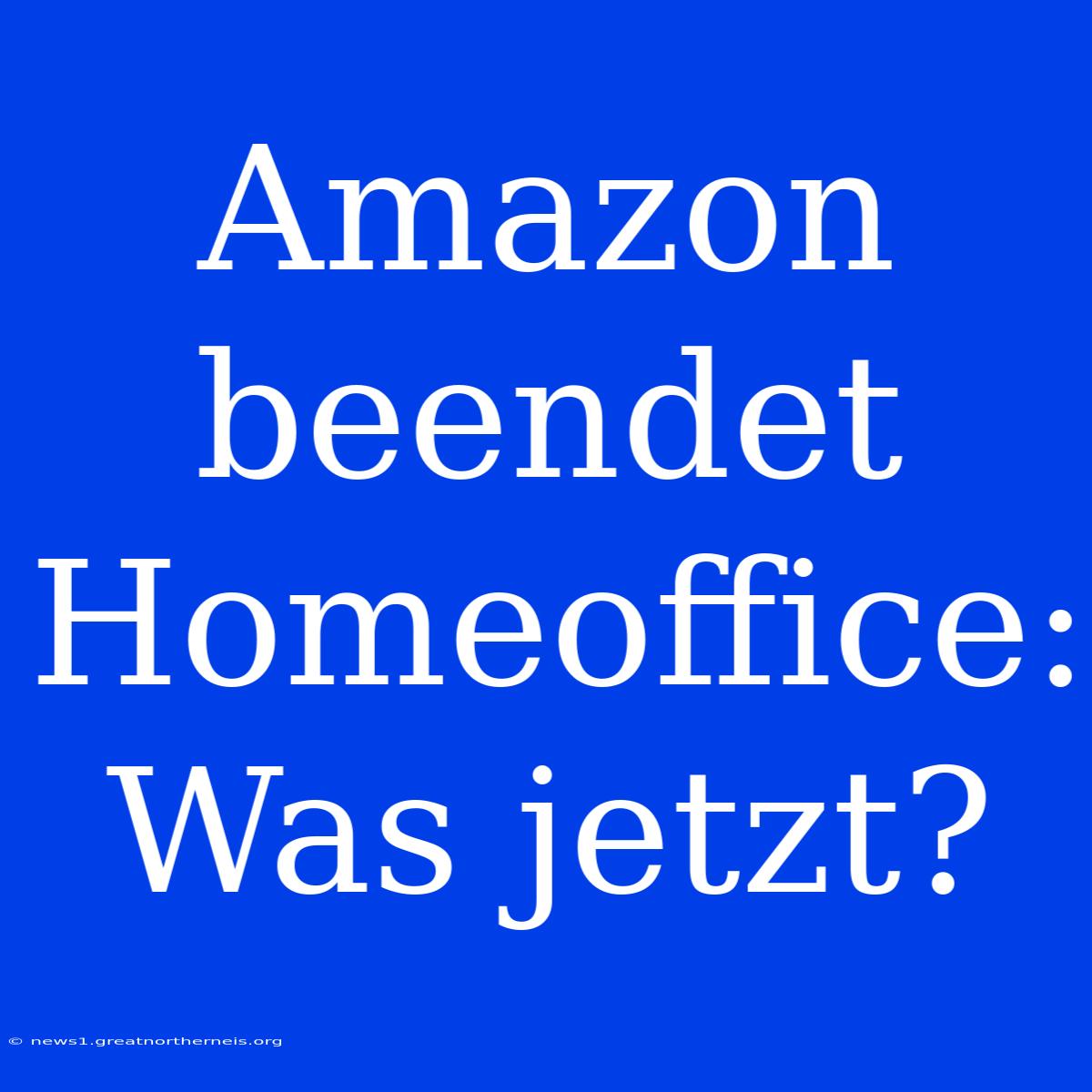 Amazon Beendet Homeoffice: Was Jetzt?