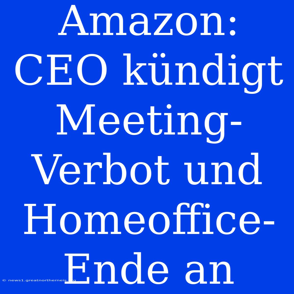 Amazon: CEO Kündigt Meeting-Verbot Und Homeoffice-Ende An