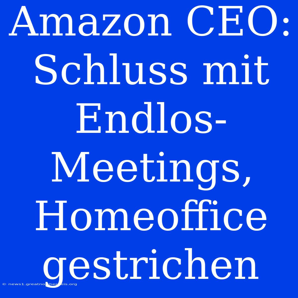 Amazon CEO: Schluss Mit Endlos-Meetings, Homeoffice Gestrichen