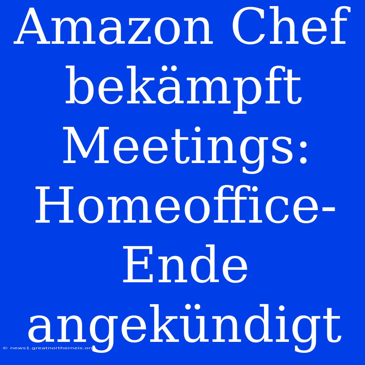 Amazon Chef Bekämpft Meetings: Homeoffice-Ende Angekündigt