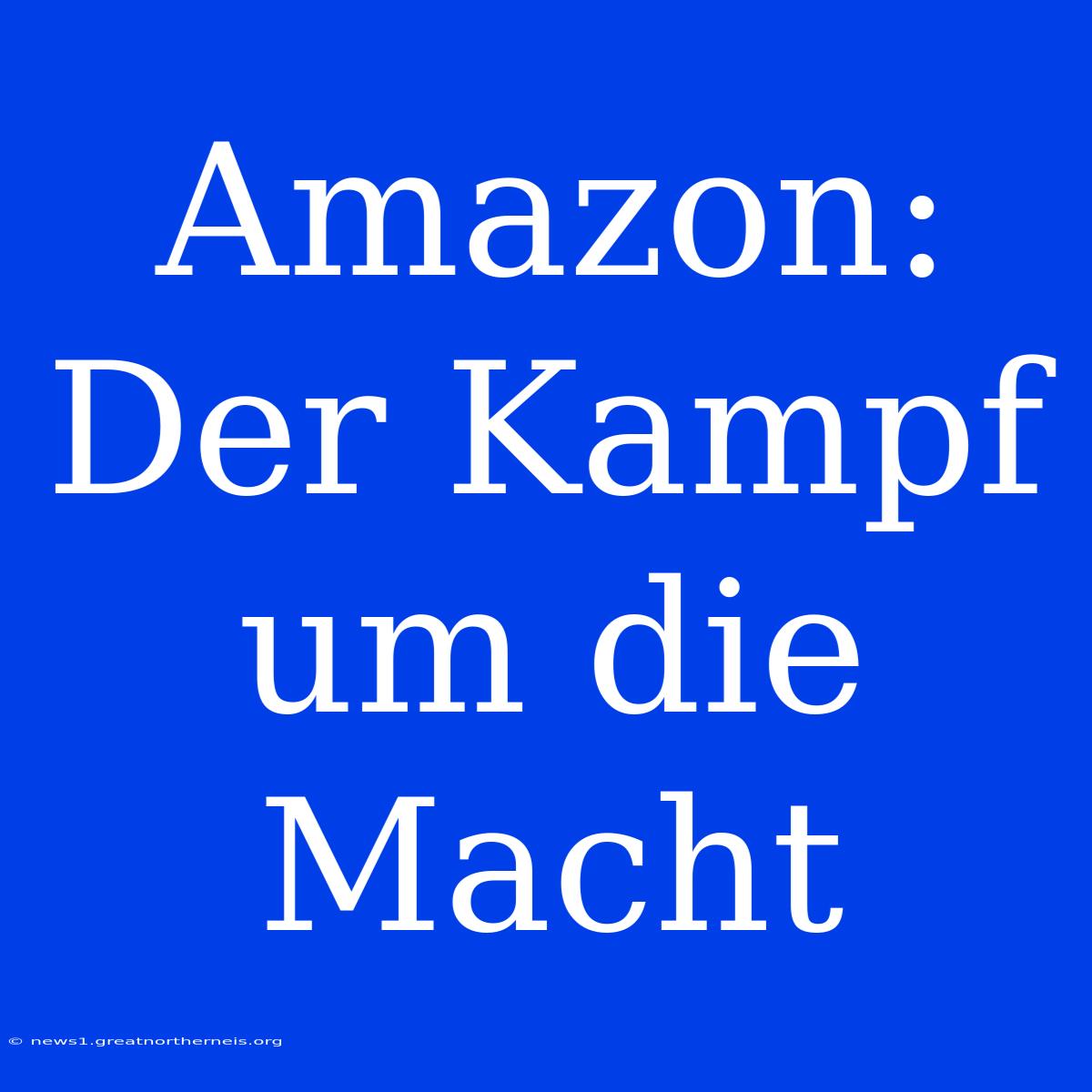 Amazon:  Der Kampf Um Die Macht