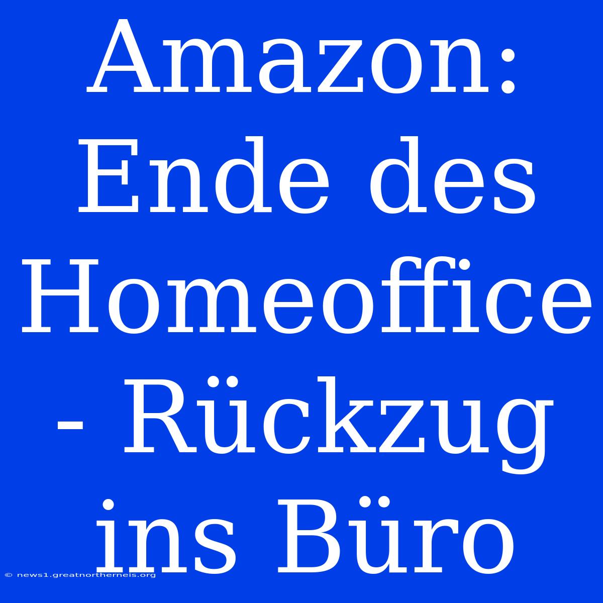 Amazon: Ende Des Homeoffice - Rückzug Ins Büro