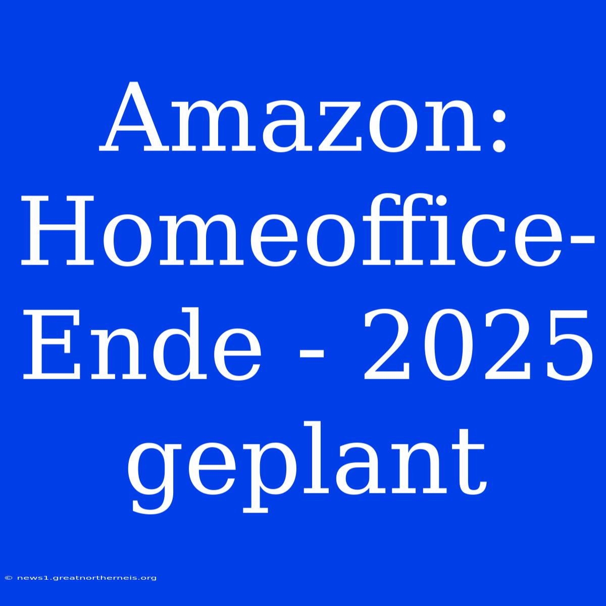 Amazon: Homeoffice-Ende - 2025 Geplant