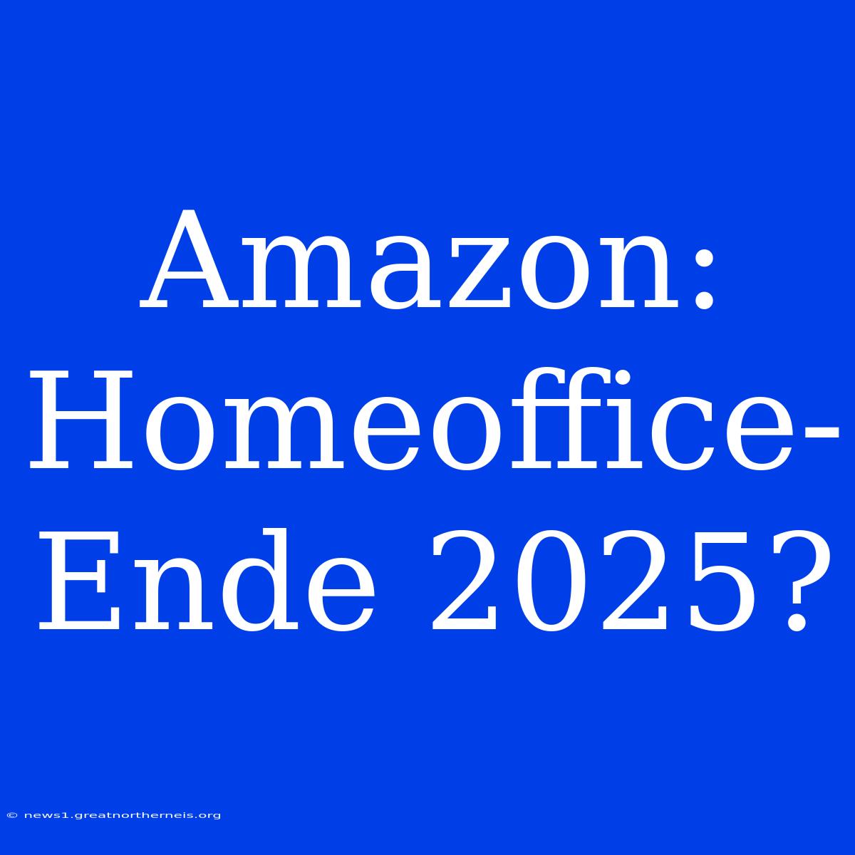 Amazon: Homeoffice-Ende 2025?