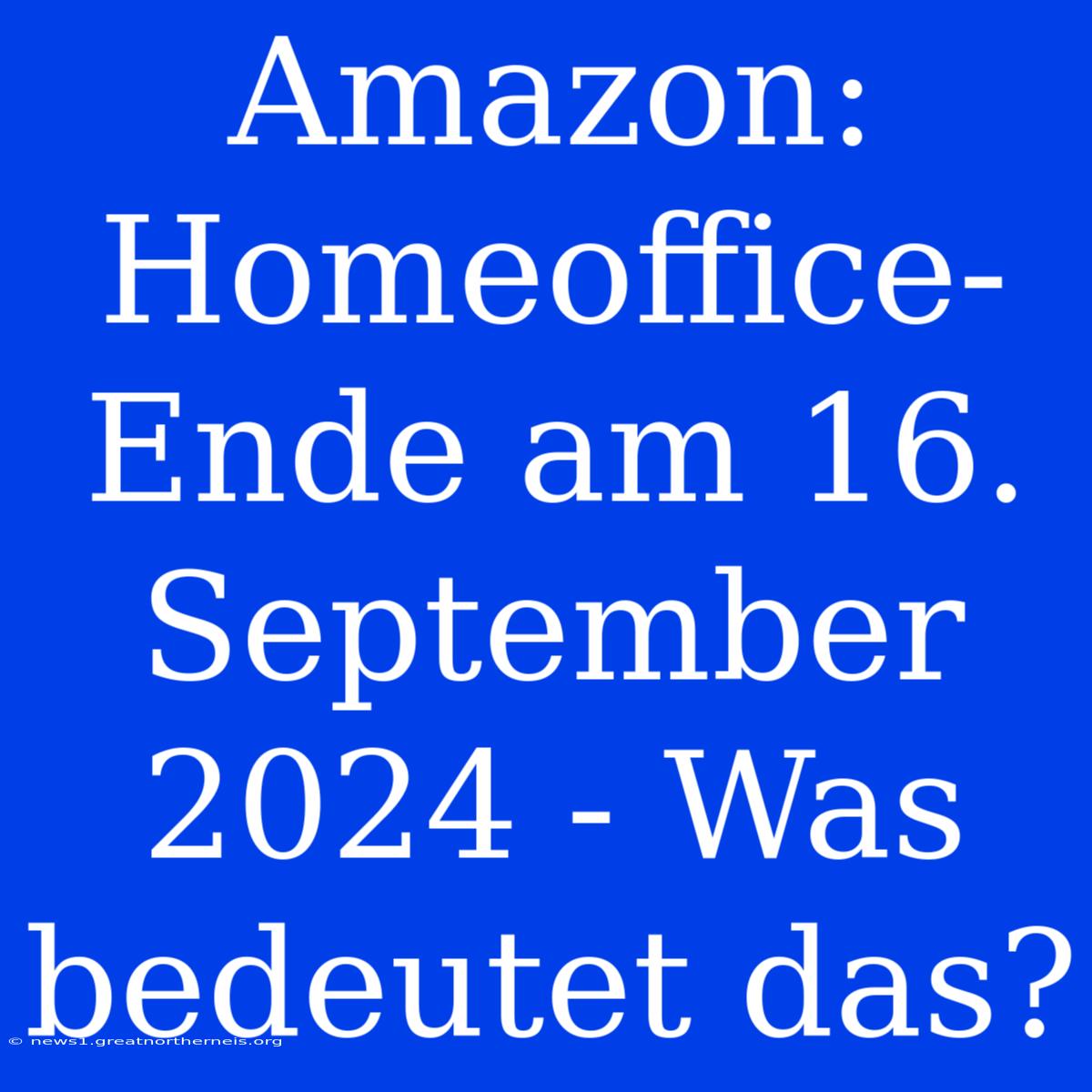 Amazon: Homeoffice-Ende Am 16. September 2024 - Was Bedeutet Das?