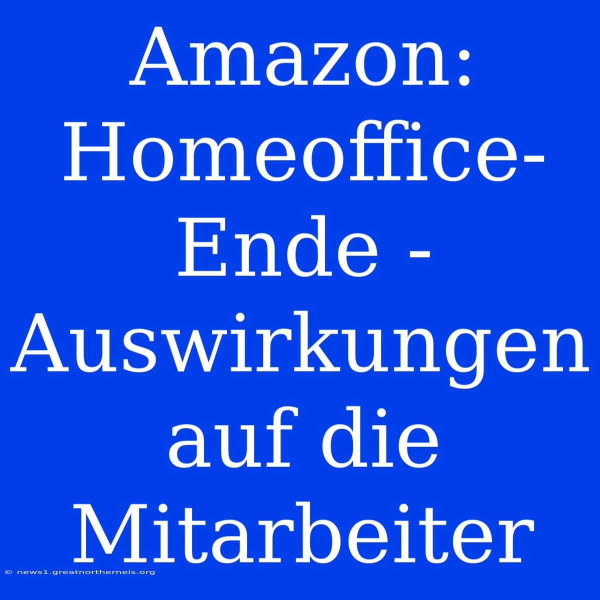 Amazon: Homeoffice-Ende - Auswirkungen Auf Die Mitarbeiter