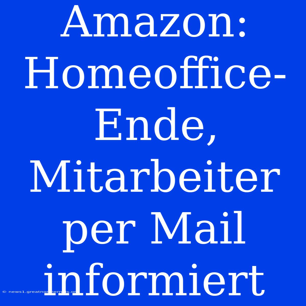 Amazon: Homeoffice-Ende, Mitarbeiter Per Mail Informiert