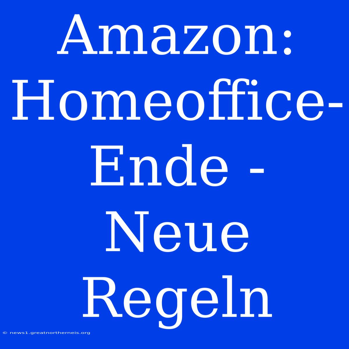 Amazon: Homeoffice-Ende - Neue Regeln