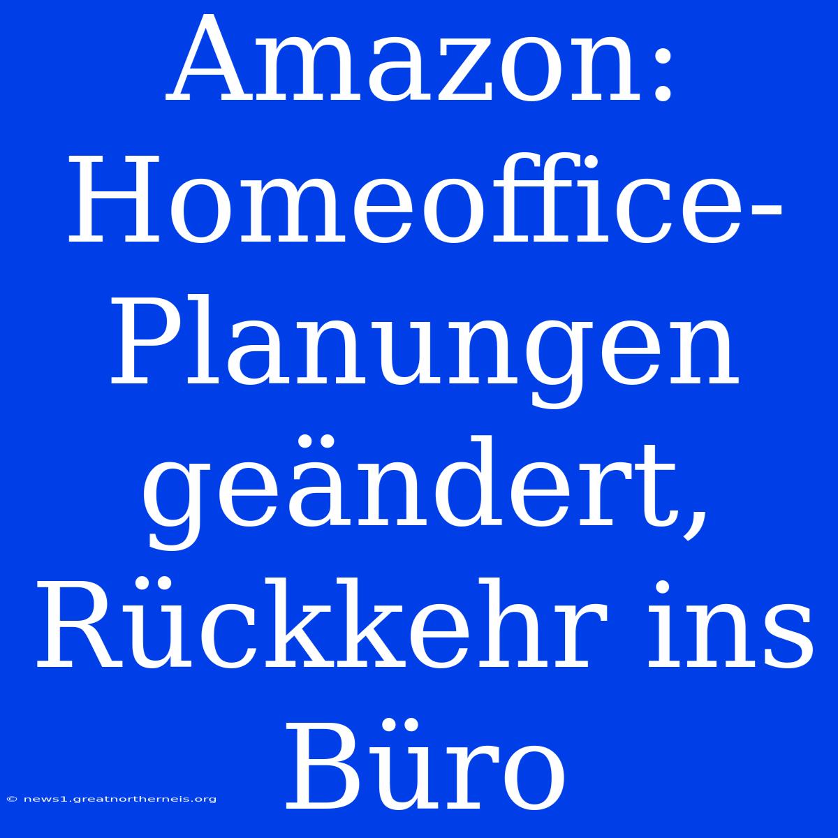 Amazon: Homeoffice-Planungen Geändert, Rückkehr Ins Büro