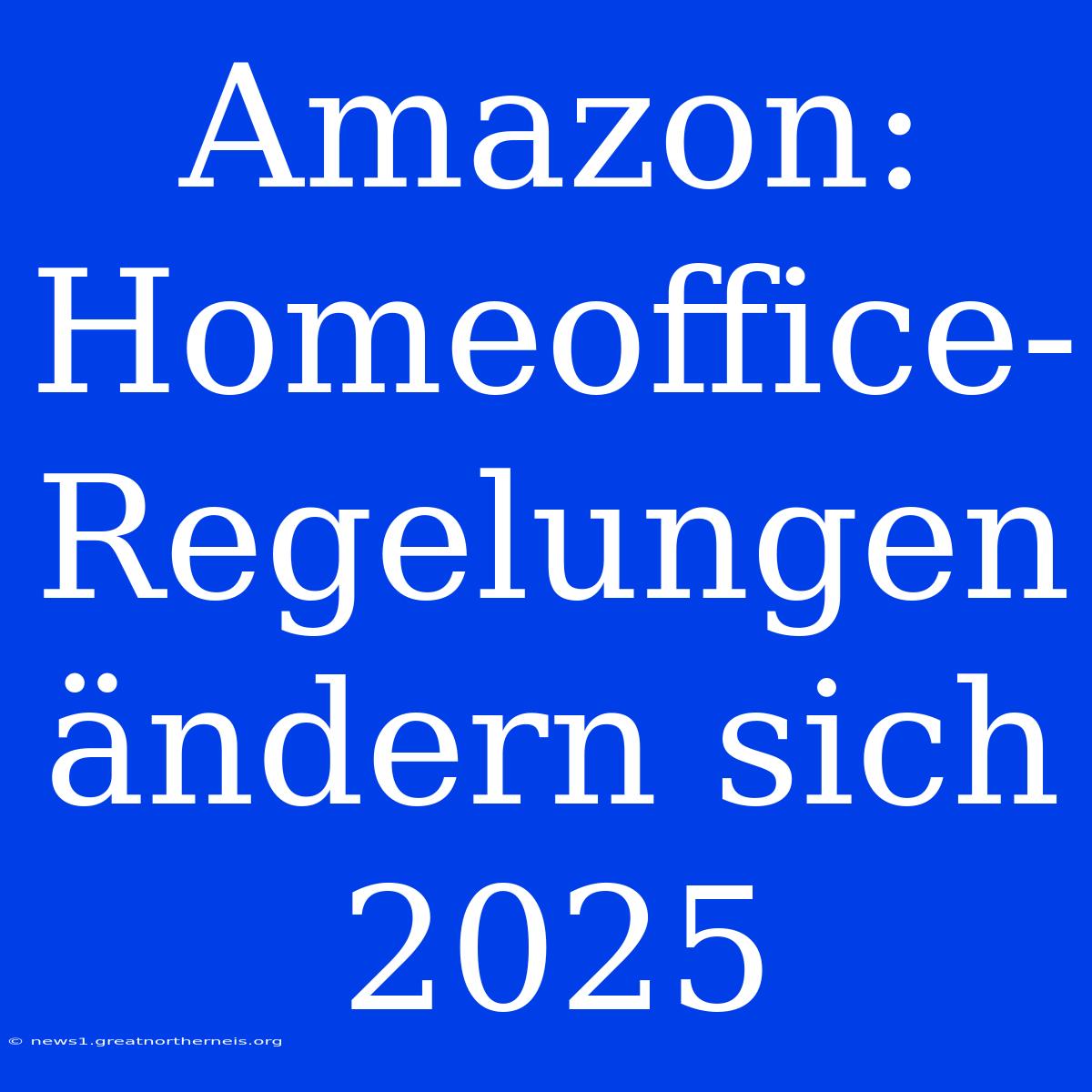 Amazon: Homeoffice-Regelungen Ändern Sich 2025