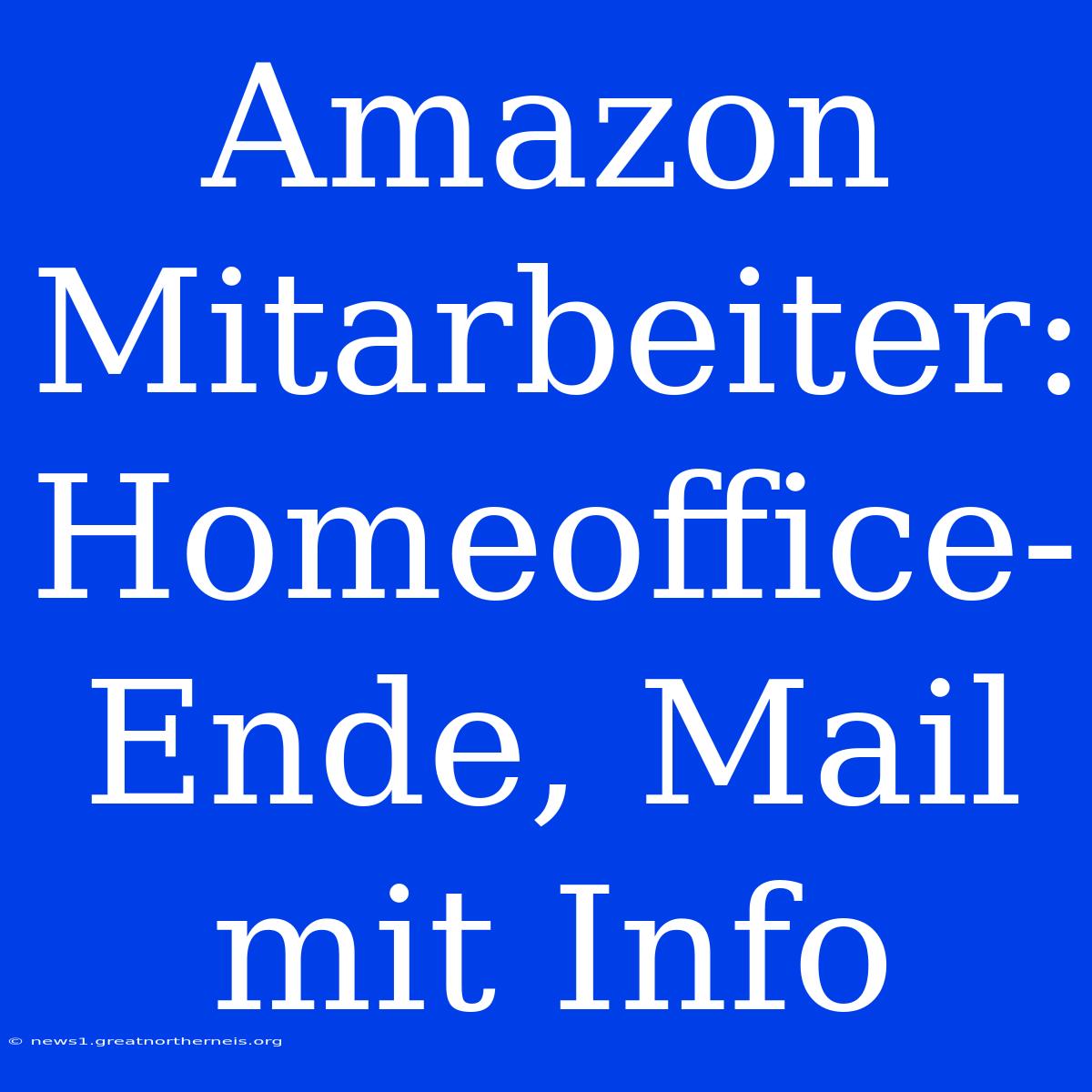 Amazon Mitarbeiter: Homeoffice-Ende, Mail Mit Info