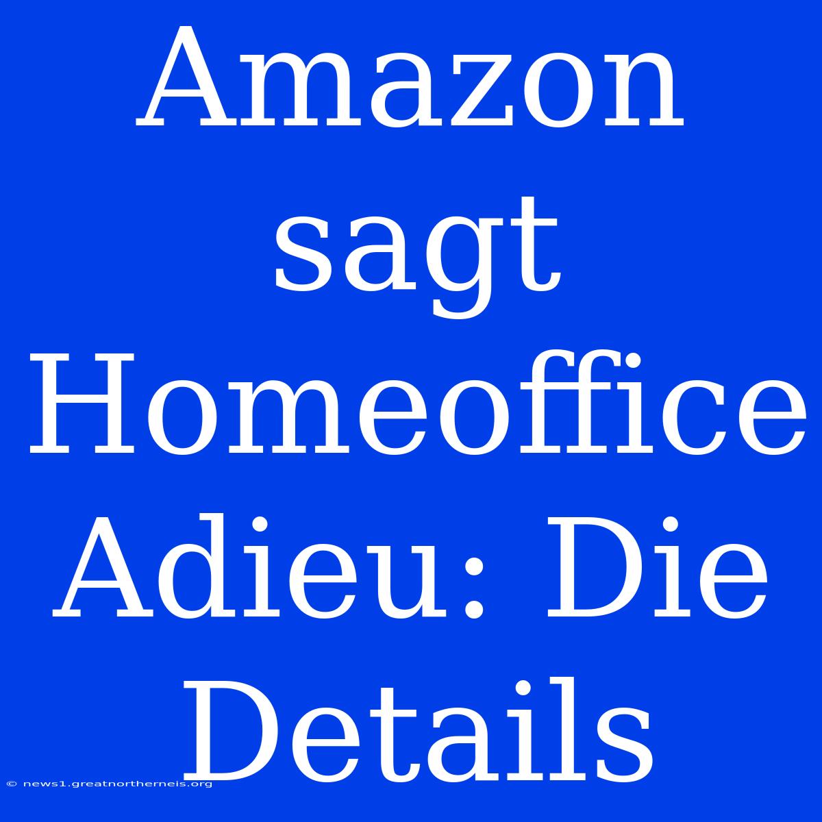 Amazon Sagt Homeoffice Adieu: Die Details