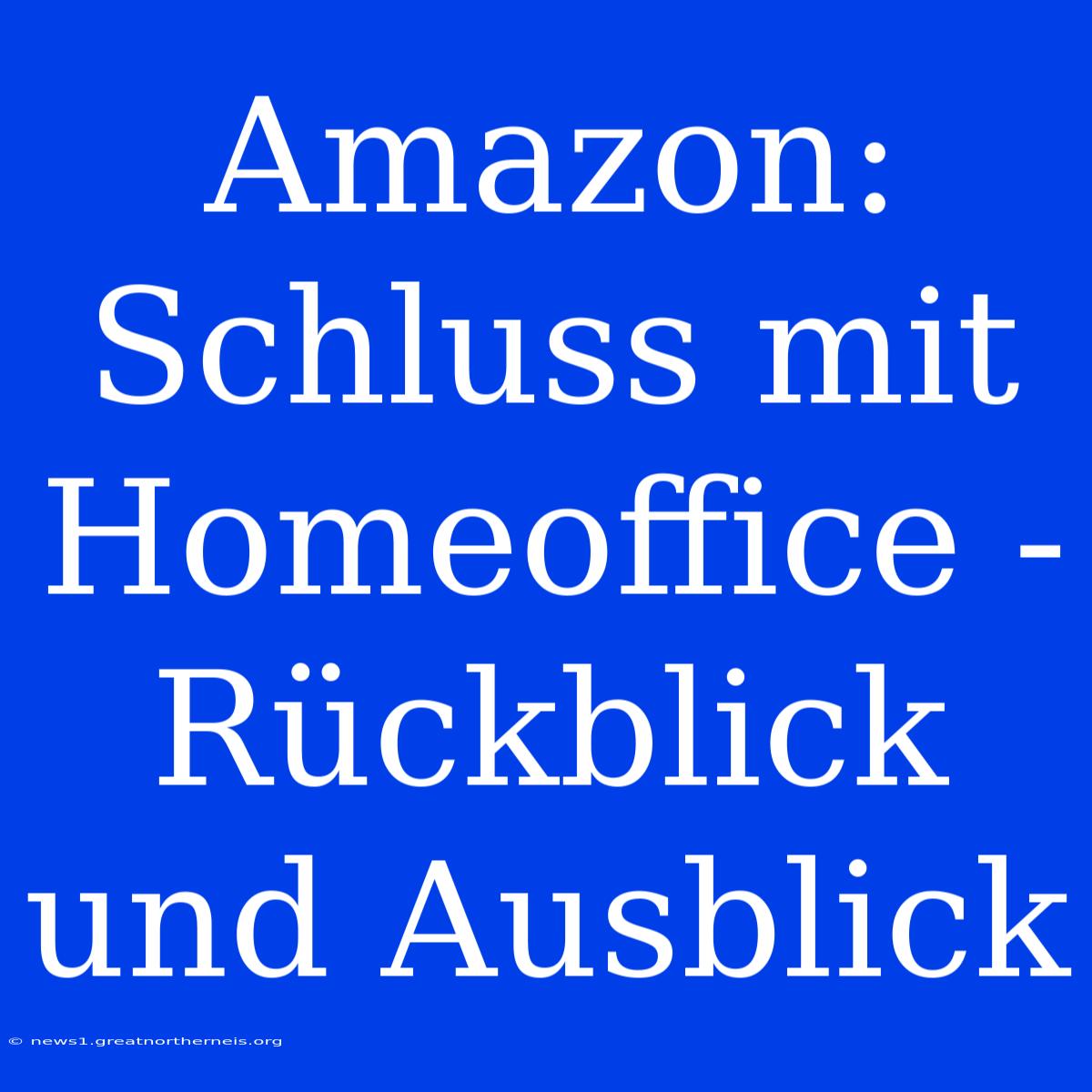 Amazon: Schluss Mit Homeoffice - Rückblick Und Ausblick