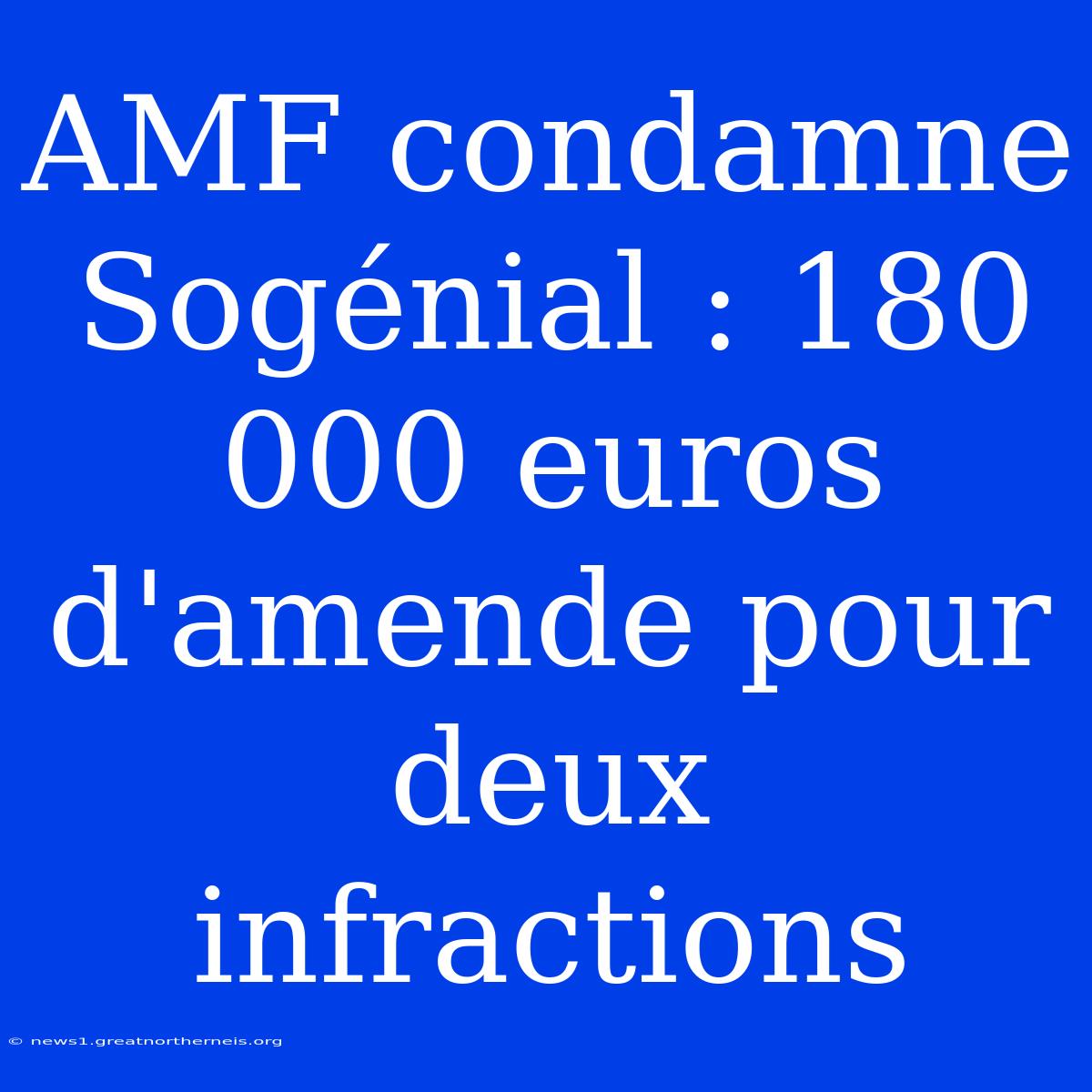 AMF Condamne Sogénial : 180 000 Euros D'amende Pour Deux Infractions