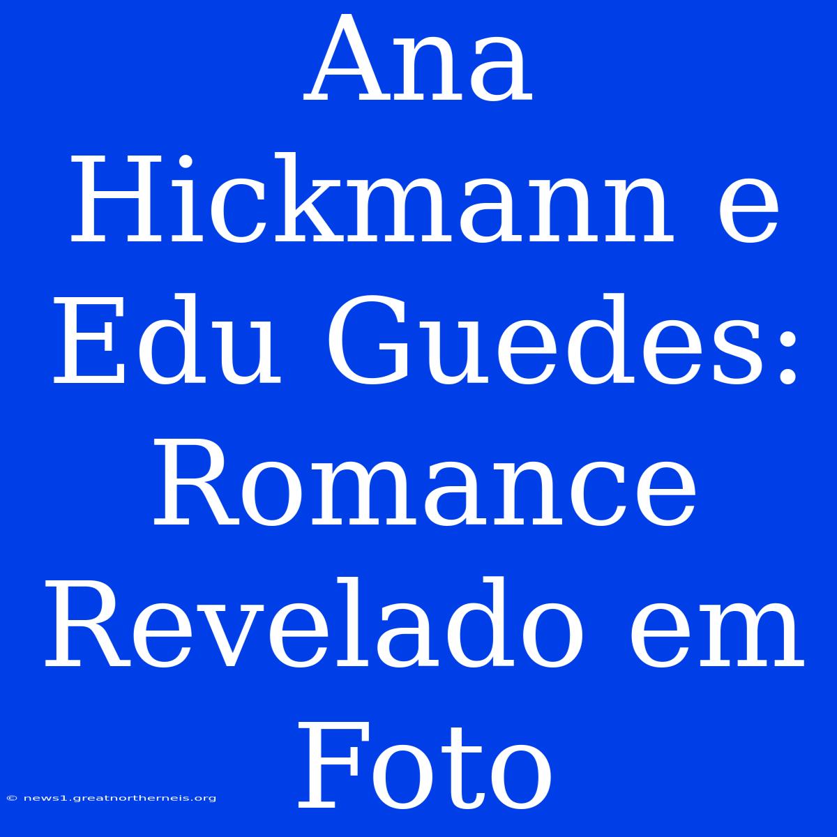 Ana Hickmann E Edu Guedes: Romance Revelado Em Foto