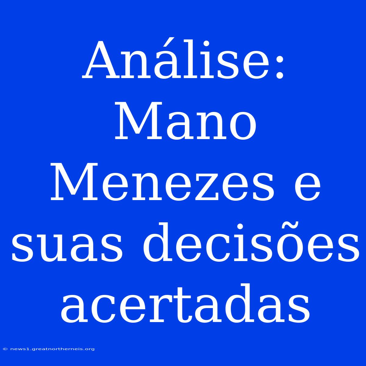 Análise: Mano Menezes E Suas Decisões Acertadas